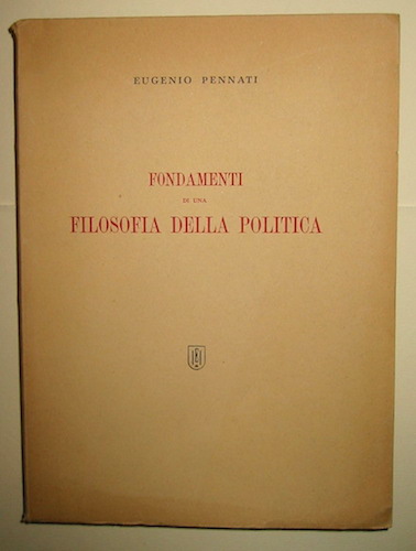 Eugenio Pennati Fondamenti di una filosofia della politica 1945 Milano Istituto Editoriale Italiano